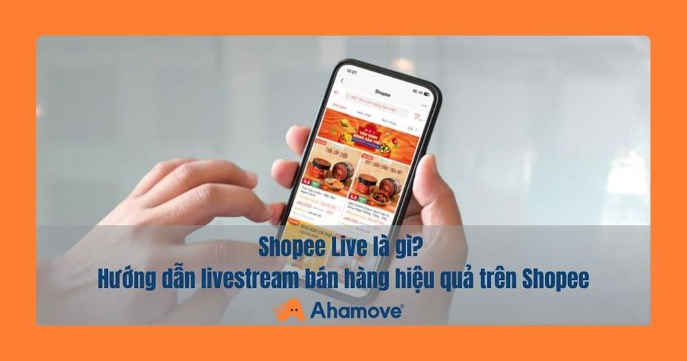 Shopee Live là gì? Hướng dẫn livestream bán hàng hiệu quả trên Shopee